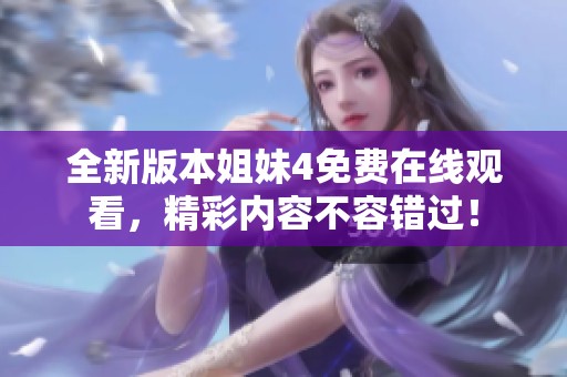 全新版本姐妹4免费在线观看，精彩内容不容错过！