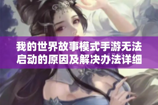 我的世界故事模式手游无法启动的原因及解决办法详细解析