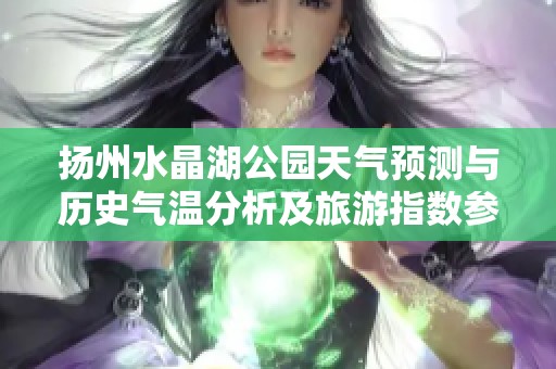 扬州水晶湖公园天气预测与历史气温分析及旅游指数参考