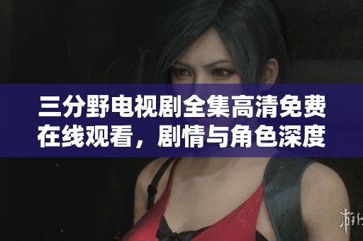 三分野电视剧全集高清免费在线观看，剧情与角色深度解析