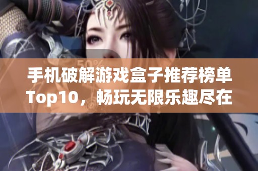 手机破解游戏盒子推荐榜单Top10，畅玩无限乐趣尽在3733游戏