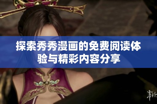 探索秀秀漫画的免费阅读体验与精彩内容分享