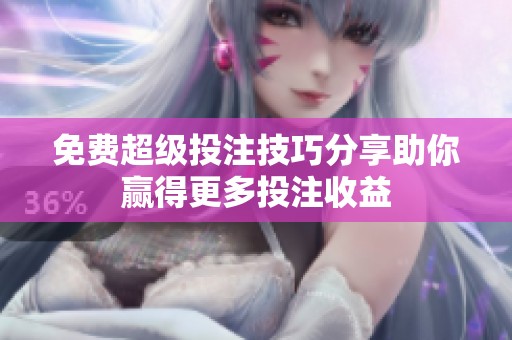 免费超级投注技巧分享助你赢得更多投注收益