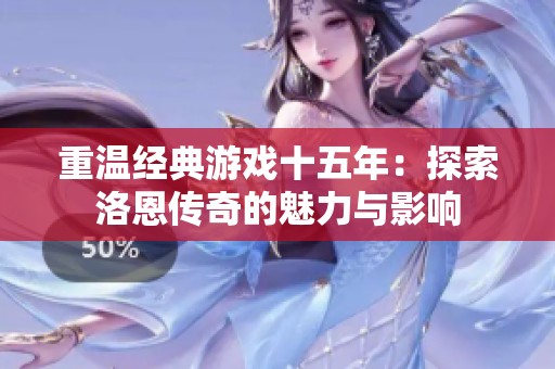重温经典游戏十五年：探索洛恩传奇的魅力与影响