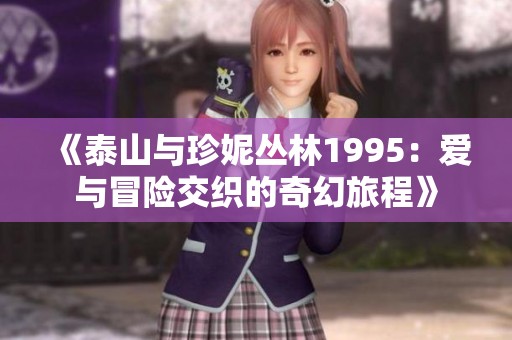 《泰山与珍妮丛林1995：爱与冒险交织的奇幻旅程》