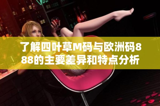 了解四叶草M码与欧洲码888的主要差异和特点分析