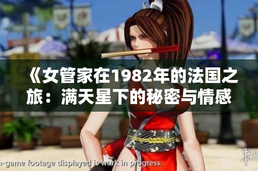 《女管家在1982年的法国之旅：满天星下的秘密与情感交织》