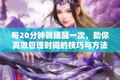 每20分钟就提醒一次，助你高效管理时间的技巧与方法