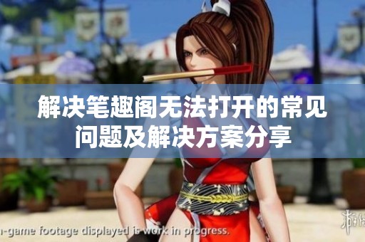 解决笔趣阁无法打开的常见问题及解决方案分享