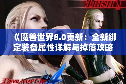 《魔兽世界8.0更新：全新绑定装备属性详解与掉落攻略》