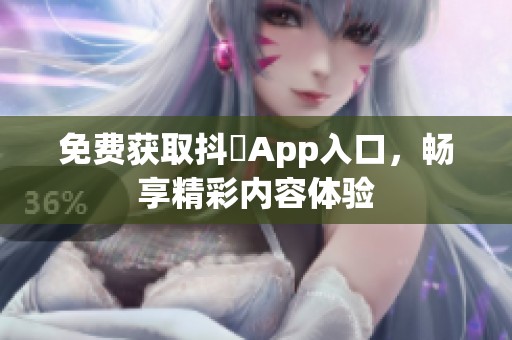 免费获取抖抈App入口，畅享精彩内容体验