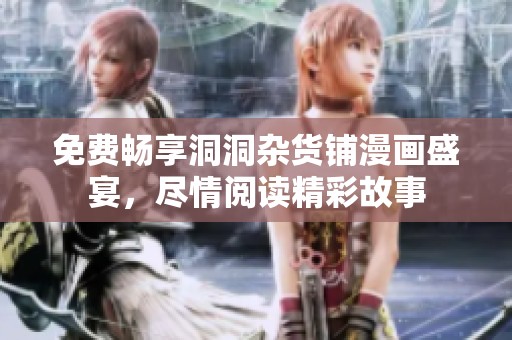 免费畅享洞洞杂货铺漫画盛宴，尽情阅读精彩故事