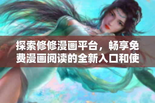 探索修修漫画平台，畅享免费漫画阅读的全新入口和使用体验
