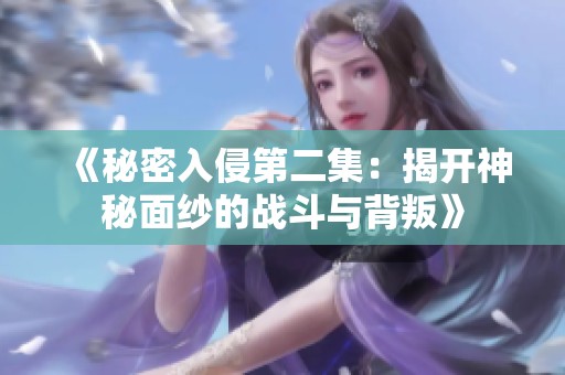 《秘密入侵第二集：揭开神秘面纱的战斗与背叛》