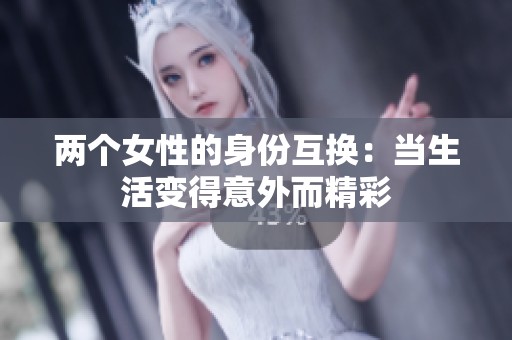两个女性的身份互换：当生活变得意外而精彩