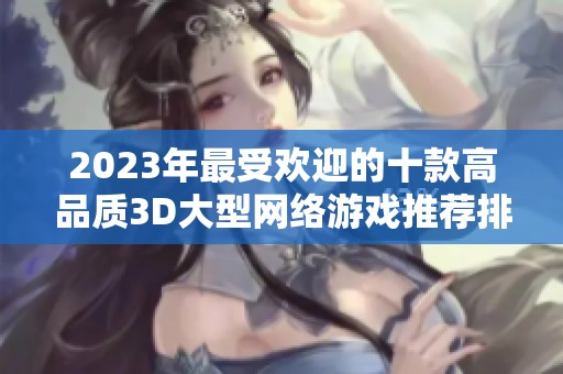 2023年最受欢迎的十款高品质3D大型网络游戏推荐排行榜