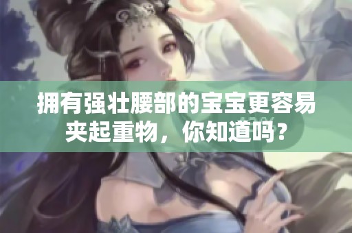 拥有强壮腰部的宝宝更容易夹起重物，你知道吗？
