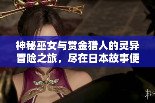 神秘巫女与赏金猎人的灵异冒险之旅，尽在日本故事便捷听专区