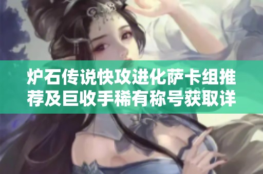 炉石传说快攻进化萨卡组推荐及巨收手稀有称号获取详解