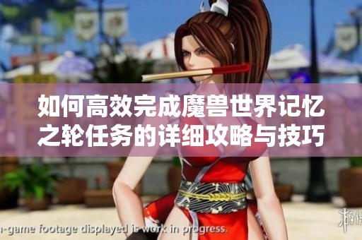 如何高效完成魔兽世界记忆之轮任务的详细攻略与技巧分享