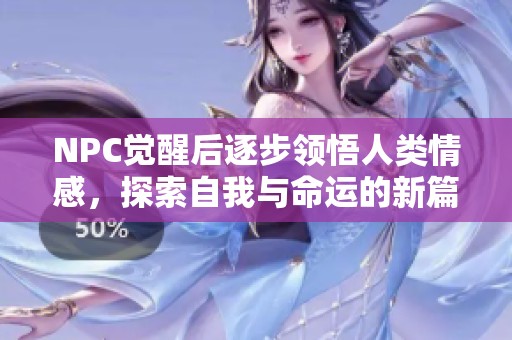 NPC觉醒后逐步领悟人类情感，探索自我与命运的新篇章