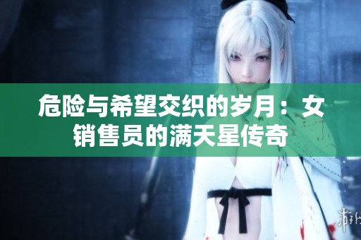 危险与希望交织的岁月：女销售员的满天星传奇
