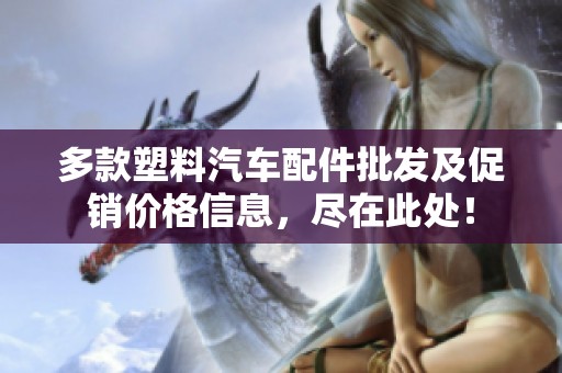 多款塑料汽车配件批发及促销价格信息，尽在此处！