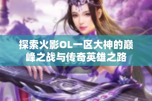 探索火影OL一区大神的巅峰之战与传奇英雄之路