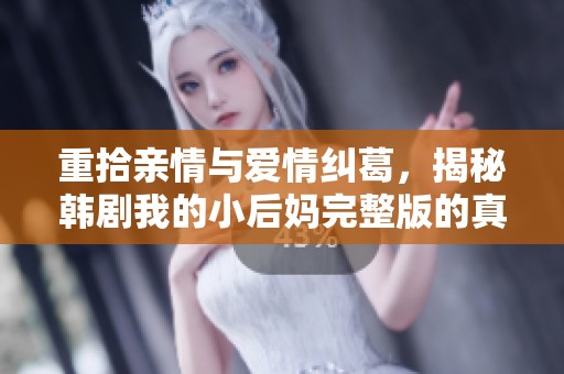 重拾亲情与爱情纠葛，揭秘韩剧我的小后妈完整版的真实魅力