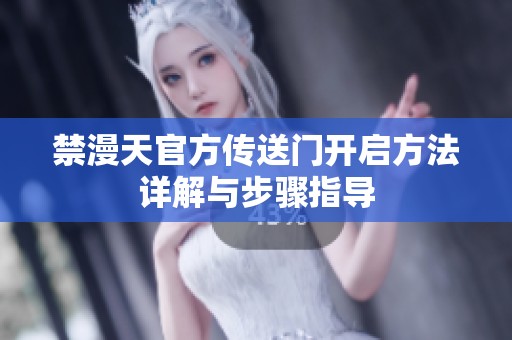 禁漫天官方传送门开启方法详解与步骤指导