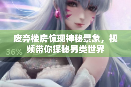 废弃楼房惊现神秘景象，视频带你探秘另类世界
