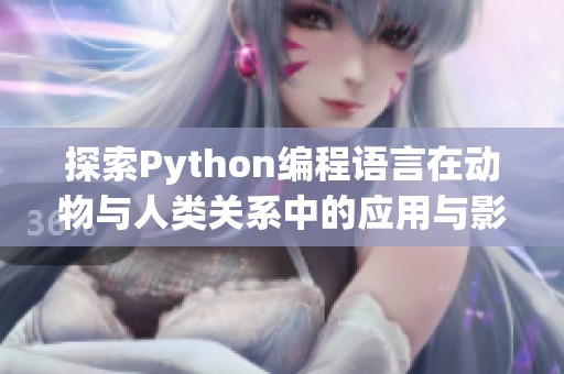 探索Python编程语言在动物与人类关系中的应用与影响
