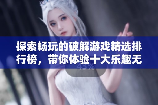 探索畅玩的破解游戏精选排行榜，带你体验十大乐趣无限的破解游戏！