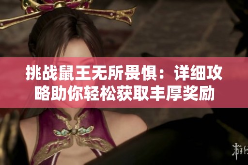 挑战鼠王无所畏惧：详细攻略助你轻松获取丰厚奖励