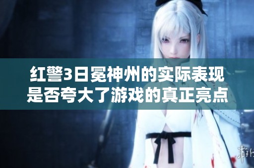 红警3日冕神州的实际表现是否夸大了游戏的真正亮点？