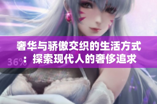 奢华与骄傲交织的生活方式：探索现代人的奢侈追求