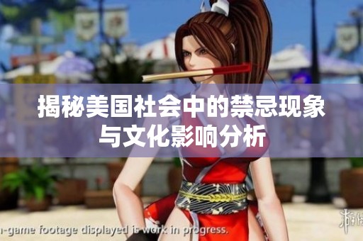 揭秘美国社会中的禁忌现象与文化影响分析