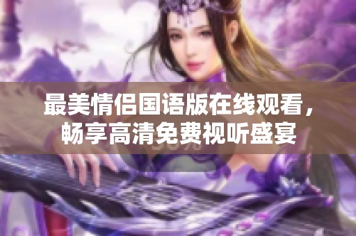 最美情侣国语版在线观看，畅享高清免费视听盛宴