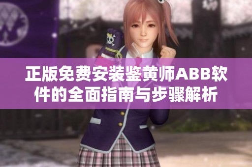 正版免费安装鉴黄师ABB软件的全面指南与步骤解析