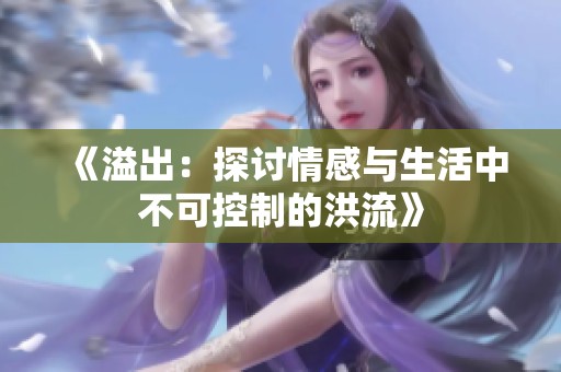 《溢出：探讨情感与生活中不可控制的洪流》