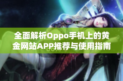 全面解析Oppo手机上的黄金网站APP推荐与使用指南