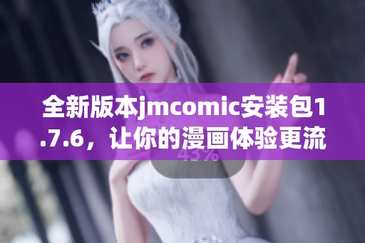 全新版本jmcomic安装包1.7.6，让你的漫画体验更流畅更精彩