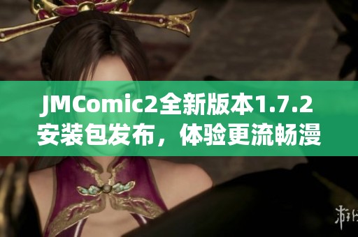 JMComic2全新版本1.7.2安装包发布，体验更流畅漫画浏览！