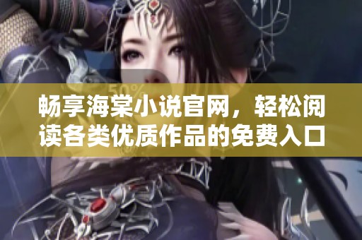 畅享海棠小说官网，轻松阅读各类优质作品的免费入口