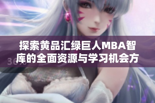 探索黄品汇绿巨人MBA智库的全面资源与学习机会方案