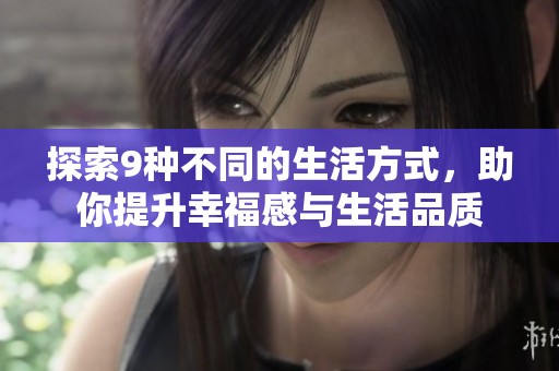 探索9种不同的生活方式，助你提升幸福感与生活品质