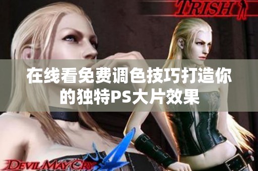 在线看免费调色技巧打造你的独特PS大片效果