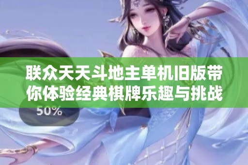 联众天天斗地主单机旧版带你体验经典棋牌乐趣与挑战