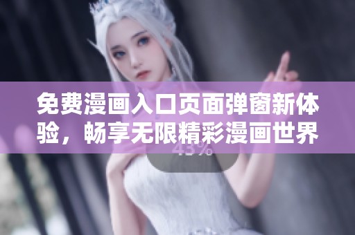 免费漫画入口页面弹窗新体验，畅享无限精彩漫画世界