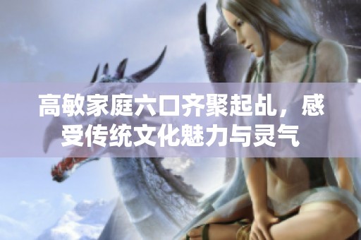 高敏家庭六口齐聚起乩，感受传统文化魅力与灵气